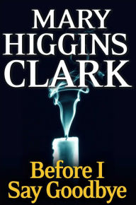 Title: Before I Say Good-Bye, Author: Mary Higgins Clark