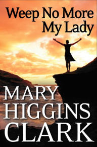 Title: Weep No More, My Lady, Author: Mary Higgins Clark