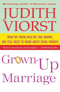 Grown-up Marriage: What We Know, Wish We Had Known, and Still Need to Know About Being Married