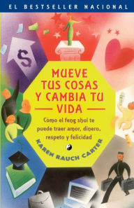 Title: Mueve tus cosas y cambia tu vida (Move Your Stuff, Change Your Life): Como el feng shui te puede traer amor, dinero, respeto y felicidad (How to Use Feng Shui to Get Love, Money, Respect and Happiness), Author: Karen Rauch Carter