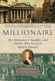 Title: Millionaire: The Philanderer, Gambler, and Duelist Who Invented Modern Finance, Author: Janet Gleeson