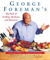 Title: George Foreman's Big Book of Grilling, Barbecue, and Rotisserie: More Than 75 Recipes for Family and Friends, Author: George Foreman