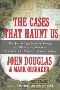 Title: The Cases That Haunt Us: From Jack the Ripper to Jonbenet Ramsey, the FBI's Legendary Mindhunter Unravels the Mysteries That Won't Go Away, Author: Mark Olshaker