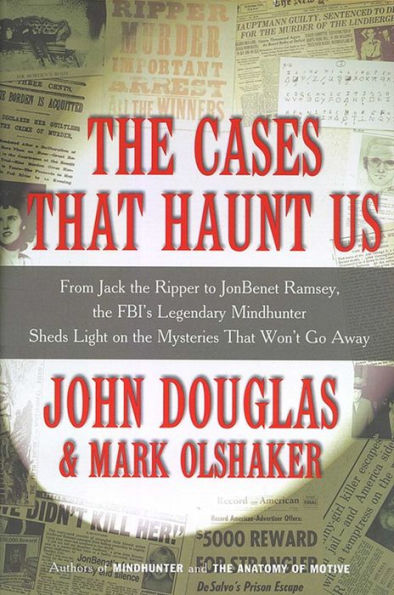 The Cases That Haunt Us: From Jack the Ripper to Jonbenet Ramsey, the FBI's Legendary Mindhunter Unravels the Mysteries That Won't Go Away