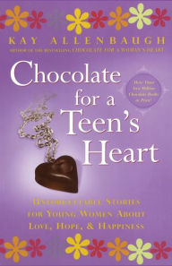 Title: Chocolate for A Teen's Heart: Unforgettable Stories for Young Women About Love, Hope, and Happiness, Author: Kay Allenbaugh