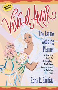 Title: Viva el amor: The Latino Wedding Planner, A Practical Guide for Arranging a Traditional Ceremony and a Fabulous Fiesta, Author: Edna Bautista