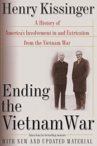 Title: Ending the Vietnam War: A History of America's Involvement in and Extrication from the Vietnam War, Author: Henry Kissinger
