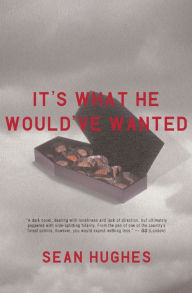 Title: It's What He Would've Wanted: A Novel, Author: Sean Hughes