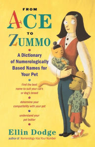 Title: From Ace to Zummo: A Dictionary of Numerologically Based Names for Your Pet, Author: Ellin Dodge