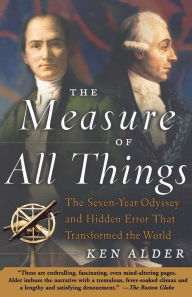 Title: The Measure of All Things: The Seven-Year Odyssey and Hidden Error That Transformed the World, Author: Ken Alder