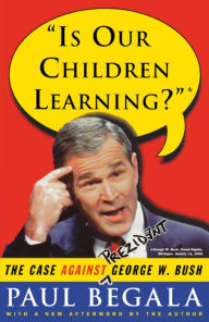 Title: Is Our Children Learning?: The Case Against George W. Bush, Author: Paul Begala