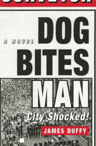 Title: Dog Bites Man: City Shocked: A Novel, Author: James Duffy