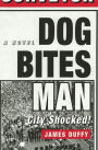 Dog Bites Man: City Shocked: A Novel