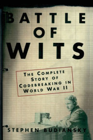 Title: Battle of Wits: The Complete Story of Codebreaking in World War II, Author: Stephen Budiansky