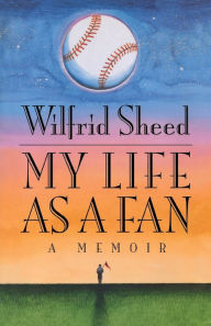 Title: My Life as a Fan: A Memoir, Author: Wilfrid Sheed