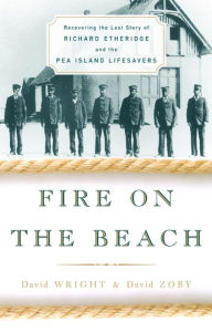 Title: Fire on the Beach: Recovering the Lost Story of Richard Etheridge and the Pea Island Lifesavers, Author: David Wright