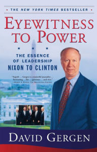 Title: Eyewitness To Power: The Essence of Leadership Nixon to Clinton, Author: David  Gergen