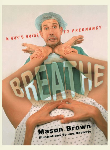 Breathe A Guys Guide To Pregnancy By Mason Brown Joe Oesterle