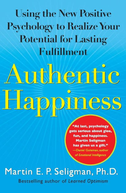 Authentic Happiness: Using the New Positive Psychology to Realize Your  Potential for Lasting Fulfillment by Martin E. P. Seligman, Paperback