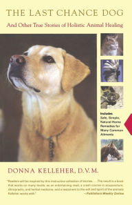 Title: The Last Chance Dog: and Other True Stories of Holistic Animal Healing, Author: Donna Kelleher