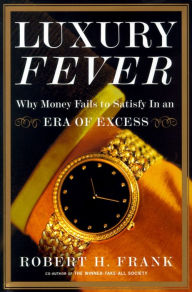 Title: Luxury Fever: Why Money Fails to Satisfy In An Era of Excess, Author: Robert H. Frank