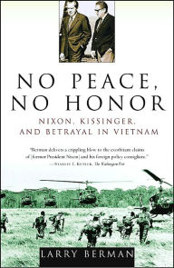 Title: No Peace, No Honor: Nixon, Kissinger, and Betrayal in Vietnam, Author: Larry Berman