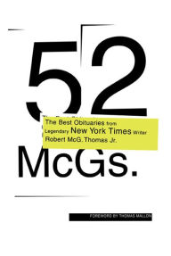 Title: 52 McGs.: The Best Obituaries from Legendary New York Times Reporter Robert McG. Thomas, Author: Robert McG. Thomas