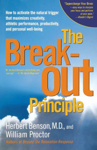 Title: The Breakout Principle: How to Activate the Natural Trigger That Maximizes Creativity, Athletic Performance, Productivity, and Personal Well-Being, Author: Herbert Benson