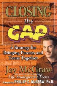 Title: Closing the Gap: A Strategy for Bringing Parents and Teens Together, Author: Jay McGraw