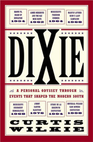 Title: Dixie: A Personal Osyssey Through Historic Events That Shaped the Modern South, Author: Curtis Wilkie