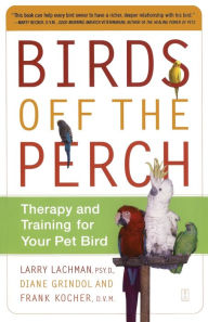 Title: Birds Off the Perch: Therapy and Training for Your Pet Bird, Author: Larry Lachman