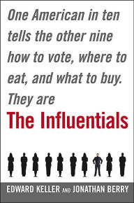 The Influentials: One American in Ten Tells the Other Nine How to Vote, Where to Eat, and What to Buy
