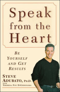 Title: Speak from the Heart: Be Yourself and Get Results, Author: Steve Adubato Ph.D.