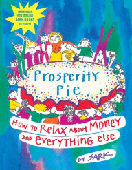 Title: Prosperity Pie: How to Relax About Money and Everything Else, Author: SARK