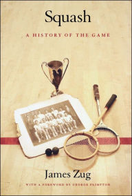 Title: Squash: A History of the Game, Author: James Zug