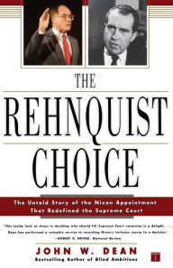 Title: The Rehnquist Choice: The Untold Story of the Nixon Appointment That Redefined the Supreme Court, Author: John W. Dean