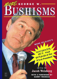 Title: More George W. Bushisms: More of Slate's Accidental Wit and Wisdom of Our 43rd President, Author: Jacob Weisberg
