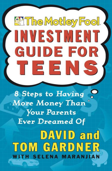 The Motley Fool Investment Guide for Teens: 8 Steps to Having More Money Than Your Parents Ever Dreamed Of