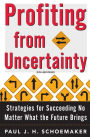 Profiting From Uncertainty: Strategies for Succeeding No Matter What the Future Brings