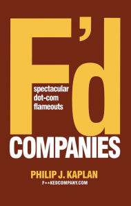 Title: F'd Companies: Spectacular Dot-COM Flameouts, Author: Philip J. Kaplan