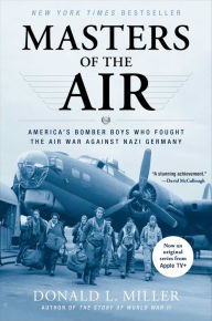 Title: Masters of the Air: America's Bomber Boys Who Fought the Air War Against Nazi Germany, Author: Donald L. Miller