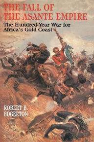 Title: The Fall of the Asante Empire: The Hundred-Year War For Africa'S Gold Coast, Author: Robert B. Edgerton