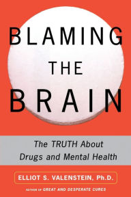 Title: Blaming the Brain: The Truth About Drugs and Mental Health, Author: Elliot Valenstein