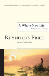 Title: A Whole New Life: An Illness and a Healing, Author: Reynolds Price