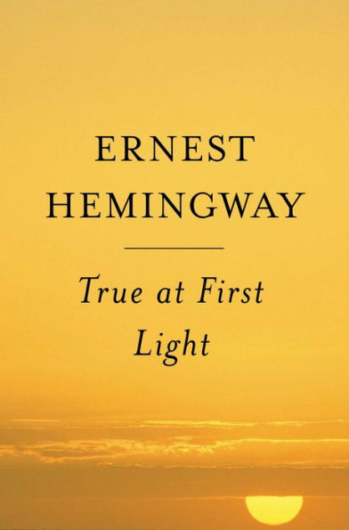 True at First Light: A Fictional Memoir