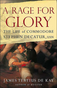 A Rage for Glory: The Life of Commodore Stephen Decatur, USN