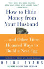 How to Hide Money from Your Husband...and Other Time-Honored Ways to Build a Nest Egg: The Best Kept Secret of a Good Marriage