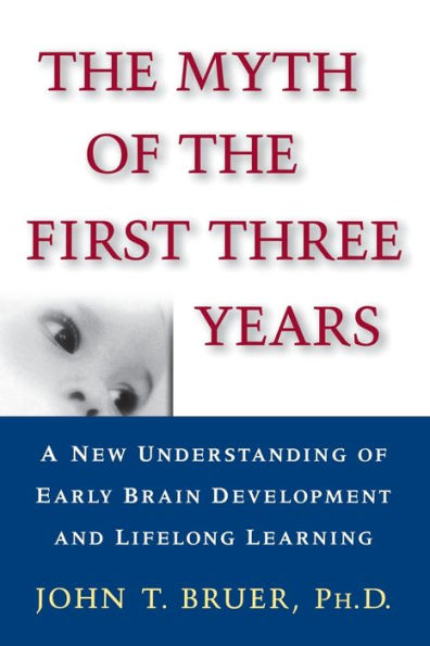 The Myth of the First Three Years: A New Understanding of Early Brain Development and Lifelong Learning