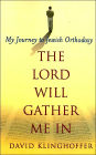 The Lord Will Gather Me In: My Journey to Jewish Orthodoxy