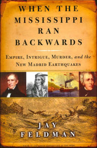 When the Mississippi Ran Backwards: Empire, Intrigue, Murder, and the New Madrid Earthquakes